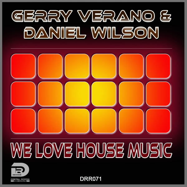 DRR071Gerry Verano & DJ Daniel Wilson - We Love House Music (Club Mix) [Digital Room Records]