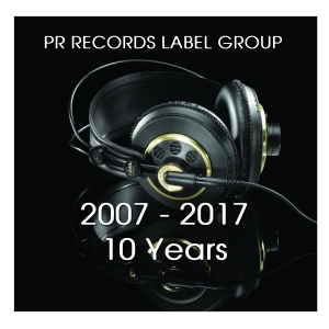 xxPRRLG2016xx : Various Artists - PR RECORDS LABEL GROUP 2007 -2017 10 Years